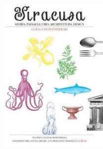 Siracusa, Ortigia e dintorni, storia, paesaggi, cibo, architettura, design. Guida a nuovi itinerari.pdf