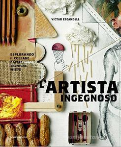 L artista ingegnoso. Esplorando il collage e altre tecniche miste.pdf