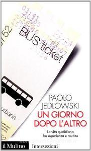 Un giorno dopo laltro. La vita quotidiana tra esperienza e routine.pdf