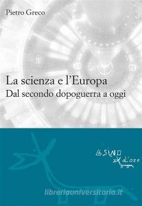 Ebook La scienzae l'Europa. Dal secondo dopoguerra a oggi di Pietro Greco edito da L'Asino d'oro