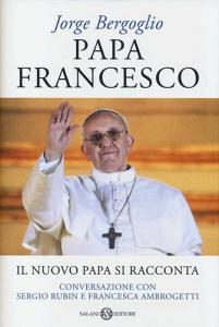 Papa Francesco. Il nuovo papa si racconta. Conversazione con Sergio Rubin e Francesca Ambrogetti.pdf