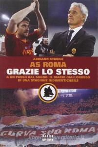 Grazie lo stesso. A un passo dal sogno: il diario giallorosso di una stagione indimenticabile.pdf
