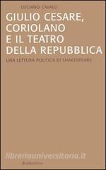 Giulio Cesare, Coriolano e il teatro della Repubblica. Una lettura politica di Shakespeare.pdf