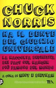 Chuck Norris ha il dente del giudizio universale. La raccolta definitiva dei fact sul ranger più famoso del mondo.pdf