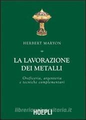La lavorazione dei metalli. Oreficeria, argenteria e tecniche complementari. Ediz. illustrata.pdf