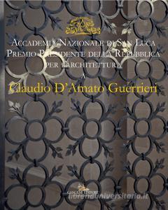 Claudio DAmato Guerrieri. Accademia Nazionale di san Luca. Premio Presidente della Repubblica per larchitettura. Ediz. italiana e inglese.pdf