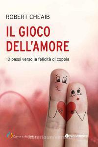 Il gioco dellamore. 10 passi verso la felicità di coppia.pdf