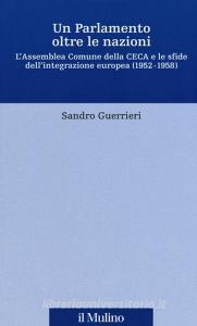 Un Parlamento oltre le nazioni. LAssemblea Comune della CECA e le sfide dellintegrazione europea (1952-1958).pdf