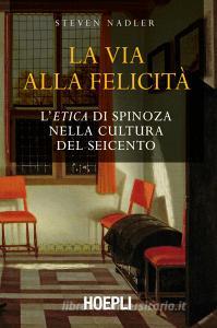 La via alla felicità. L«Etica» di Spinoza nella cultura del Seicento.pdf