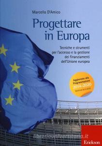 Progettare in Europa. Tecniche e strumenti per laccesso e la gestione dei finanziamenti dellUnione europea.pdf