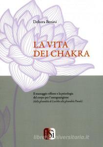 La vita dei chakra. Il massaggio siflesso e la psicologia del corpo per lautoguarigione (dalla ghiandola di Luschka alla ghiandola Pineale).pdf