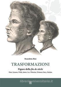 Ebook Trasformazioni figure della fin de siècle Pater, Symon, Wilde, James, Lee, Wharton, Wetmore Story, Machen di Benedetta Bini edito da Edizioni Sette Città