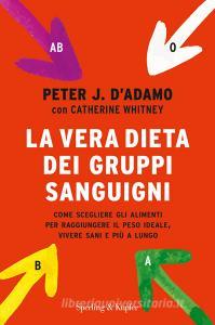 La vera dieta dei gruppi sanguigni. Come scegliere gli alimenti per raggiungere il peso ideale, vivere più sani e più a lungo.pdf