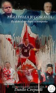 Figli della Jugoslavia. Il calcio slavo dopo la tempesta.pdf