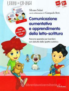 Comunicazione aumentativa e apprendimento della letto-scrittura. Percorsi operativi per bambini con disturbi dello spettro autistico. Con CD-ROM.pdf