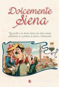 Dolcemente Siena. Le ricette e la breve storia dei dolci senesi attraverso le cartoline del primo Novecento.pdf
