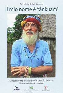 Il mio nome è «Yánkuam». Lincontro tra il vangelo e il popolo Achuar. «Memorie della mia missione».pdf