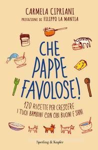 Che pappe favolose! 120 ricette per crescere i tuoi bambini con cibi buoni e sani.pdf