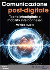 Ebook Comunicazione post-digitale. Teoria interdigitale e mobilità interconnessa di Monica Murero edito da libreriauniversitaria.it