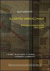 Il centro parrocchiale. Ricerche di progettazione 1960-2005. I disegni, le immagini, il cantiere. Valutazioni e commenti.pdf