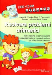Risolvere problemi aritmetici. Test e training su comprensione, rappresentazione, categorizzazione, pianificazione e memoria. Con CD-ROM.pdf