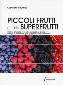 Piccoli frutti e altri superfrutti. Mirtillo, lampone, rovo, ribes, uvaspina, aronia, ciliegio di Nanchino, goji, giuggiolo, mirtillo siberiano.pdf
