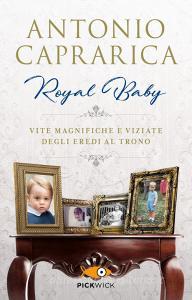 Royal baby. Vite magnifiche e viziate degli eredi al trono.pdf