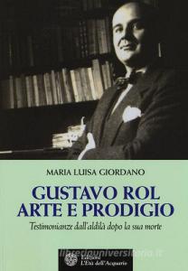 Gustavo Rol: arte e prodigio. Testimonianze dalaldilà dopo la sua morte.pdf