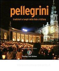 Pellegrini. Tradizioni e luoghi della fede cristiana. Ediz. illustrata.pdf