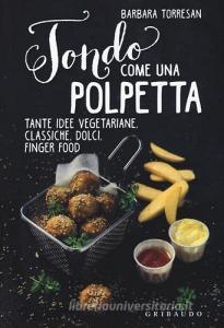 Tondo come una polpetta. Tante idee vegetariane, classiche, dolci, finger food. Ediz. illustrata.pdf