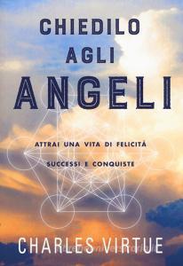 Chiedilo agli angeli. Attrai una vita di felicità successi e conquiste.pdf