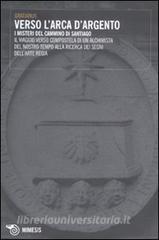 Verso lArca dargento. I misteri del cammino di Santiago. Il viaggio verso Compostela di un alchimista del nostro tempo alla ricerca dei segni dellarte regia.pdf