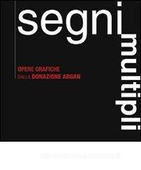 Segni multipli. Opere grafiche dalla donazione Argan. Catalogo della mostra (Pisa, 8 giugno 2007-31 gennaio 2008).pdf