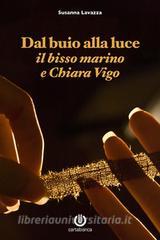 Ebook Dal buio alla luce - Il bisso marino e Chiara Vigo di Susanna Lavazza edito da Cartabianca Publishing