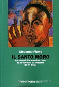 Il santo Moro. I processi di canonizzazione di Benedetto da Palermo (1594-1807).pdf