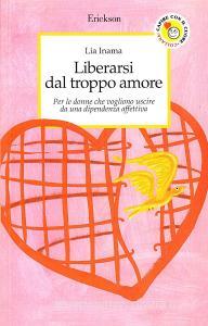 Liberarsi dal troppo amore. Per le donne che vogliono uscire da una dipendenza affettiva.pdf