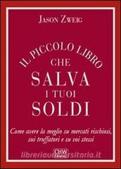 Il piccolo libro che salva i tuoi soldi. Come avere la meglio su mercati rischiosi, sui truffatori e su voi stessi.pdf