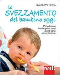 Lo svezzamento del bambino oggi. Per educare fin dai primi mesi a una sana alimentazione.pdf
