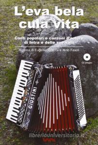 L eva bela cula vita. Canti popolari e canzoni dautore di Intra e delle sue valli. Con CD Audio.pdf
