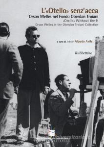 L «Otello» senzacca. Orson Welles nel Fondo Oberdan Troiani. Ediz. italiana e inglese.pdf