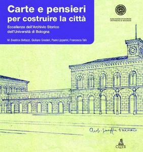Carte e pensieri per costruire la città. Eccellenze dellarchivio storico delluniversità di Bologna.pdf