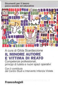 Il minore autore e vittima di reato. Competenze professionali, principi di tutela e nuovi spazi operativi.pdf