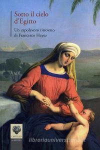 Sotto il cielo dEgitto. Un capolavoro ritrovato di Francesco Hayez. Ediz. illustrata.pdf