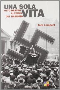 Una sola vita. Otto destini ai tempi del nazismo Una sola vita. Otto destini ai tempi del nazismo