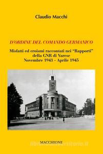 Dordine del comando germanico. Misfatti ed eroismi raccontati nei «Rapporti» della GNR di Varese (novembre 1943-aprile 1945).pdf