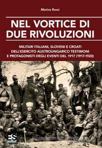Nel vortice di due rivoluzioni. Militari italiani, sloveni e croati dellesercito austroungarico testimoni e protagonisti degli eventi del 1917 (1917-1920).pdf