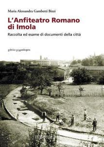 L anfiteatro romano di Imola. Raccolta ed esame di documenti della città.pdf