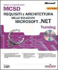 Requisiti e architettura delle soluzioni Microsoft .NET MCSD Training Esame 70-300. Con CD-ROM.pdf