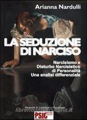 La seduzione di Narciso. Narcisismo e disturbo narcisistico di personalità. Una analisi differenziale.pdf