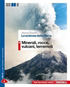 Le scienze della terra. Vol. B: Minerali, rocce, vulcani, terremoti. Per le Scuole superiori. Con e-book. Con espansione online